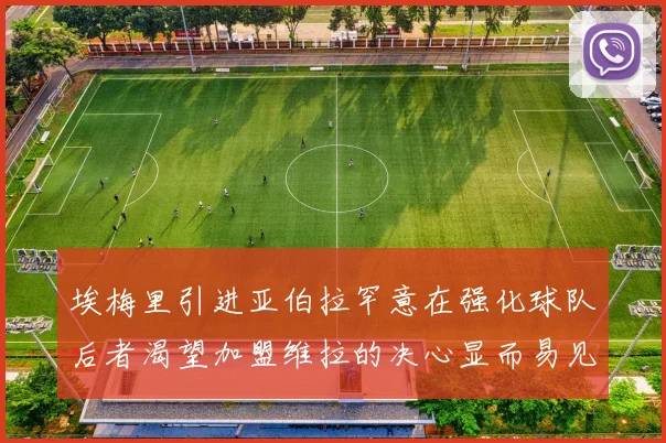 埃梅里引进亚伯拉罕意在强化球队后者渴望加盟维拉的决心显而易见