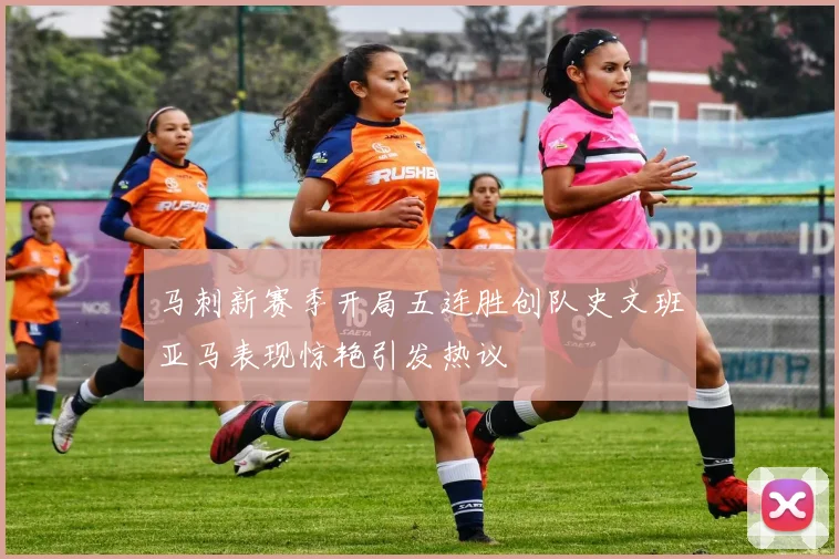 马刺新赛季开局五连胜创队史文班亚马表现惊艳引发热议