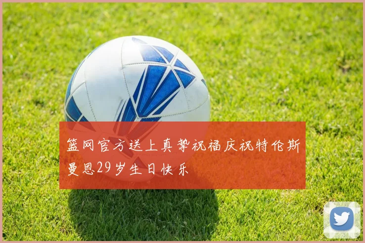 篮网官方送上真挚祝福庆祝特伦斯曼恩29岁生日快乐