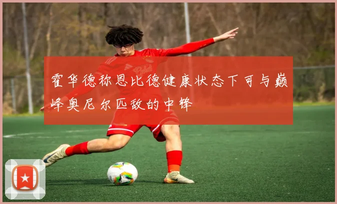 霍华德称恩比德健康状态下可与巅峰奥尼尔匹敌的中锋